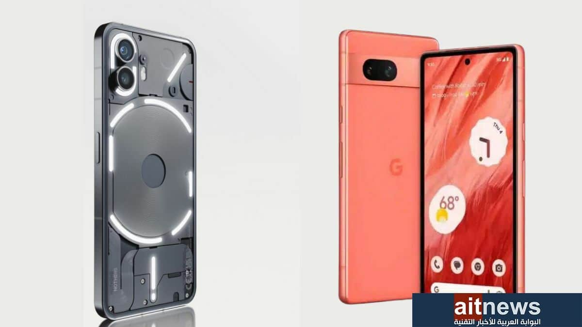 مقارنة بين هاتفي Pixel 7a من جوجل و Nothing Phone 2